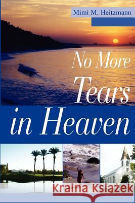 No More Tears in Heaven Mimi M. Heitzmann 9780595331109 iUniverse