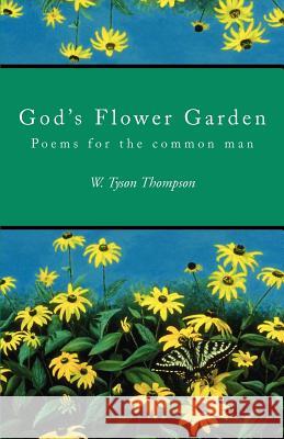 God's Flower Garden: Poems for the common man Thompson, W. Tyson 9780595331239