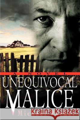 Unequivocal Malice Michael Parker 9780595331376 iUniverse