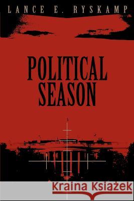 Political Season Lance E. Ryskamp 9780595331406 iUniverse