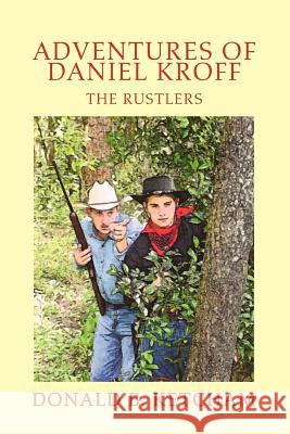 Adventures of Daniel Kroff: The Rustlers Kethcam, Donald B. 9780595331437 iUniverse