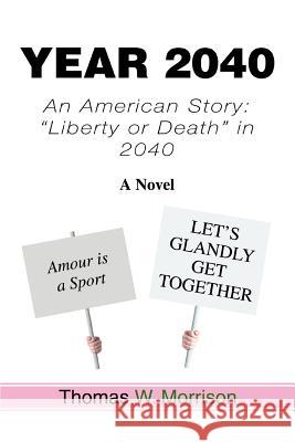 Year 2040: An American Story: Liberty or Death in 2040 Morrison, Thomas W. 9780595331574