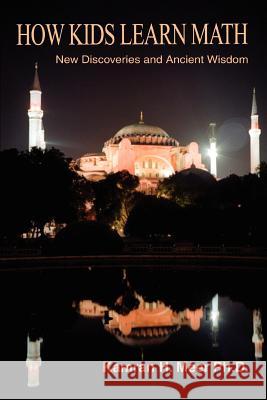 How Kids Learn Math: New Discoveries and Ancient Wisdom Meer, Kamran H. 9780595331734 iUniverse