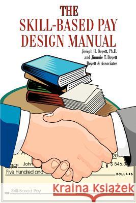 The Skill-Based Pay Design Manual Joseph H. Boyett Jimmie T. Boyett 9780595332151 ASJA Press