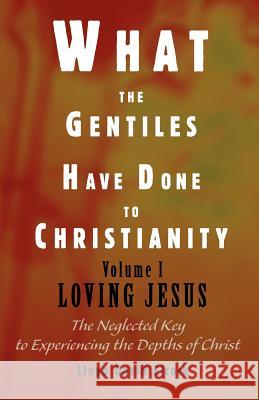 What the Gentiles Have Done to Christianity: Volume I Loving Jesus Elcock, Lloyd David 9780595332410 iUniverse