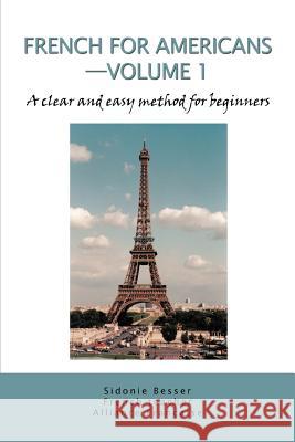 French for Americans--Volume 1: A clear and easy method for beginners Besser, Sidonie 9780595332427