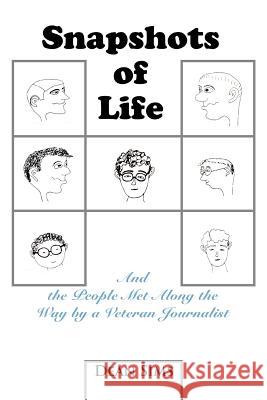 Snapshots of Life: And the People Met Along the Way by a Veteran Journalist Sims, Dean 9780595332526 iUniverse