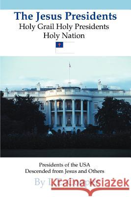 The Jesus Presidents: Holy Grail Holy Presidents Holy Nation Cooper, L. E. 9780595333004 iUniverse