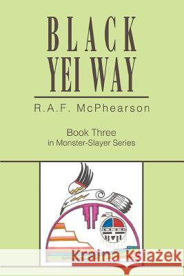 Black Yei Way: Book Three in Monster-Slayer Series McPhearson, R. A. F. 9780595333134 iUniverse