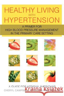 Healthy Living with Hypertension: A Guide for African Americans Atkinson, Cheryl Campbell 9780595333226
