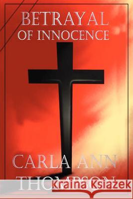 Betrayal of Innocence Carla Ann Thompson 9780595333394