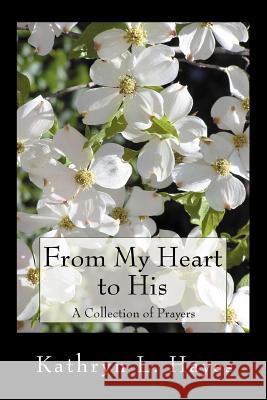 From My Heart to His: A Collection of Prayers Hayes, Kathryn L. 9780595333912 iUniverse