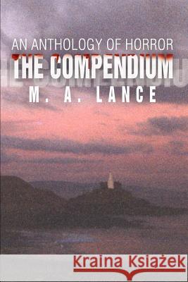 The Compendium: An Anthology of Horror Lance, M. A. 9780595334032 iUniverse