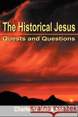 The Historical Jesus: Quests and Questions Anderson, Charles C. 9780595334063 iUniverse