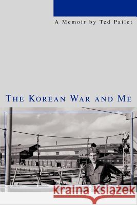 The Korean War and Me Ted Pailet 9780595334339 iUniverse