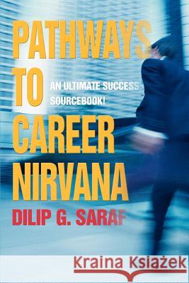 Pathways to Career Nirvana: An Ultimate Success Sourcebook! Saraf, Dilip G. 9780595334360 iUniverse