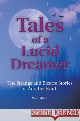 Tales of a Lucid Dreamer: The Strange and Bizarre Stories of Another Kind. Ýextended Editioný Gamboa, Dave 9780595334391 iUniverse
