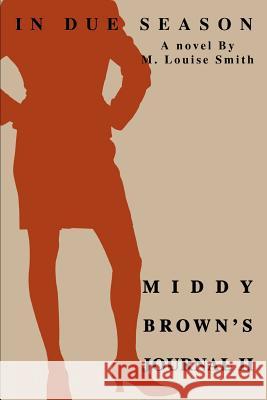 Middy Brown's Journal II: In Due Season Smith, M. Louise 9780595334476 iUniverse