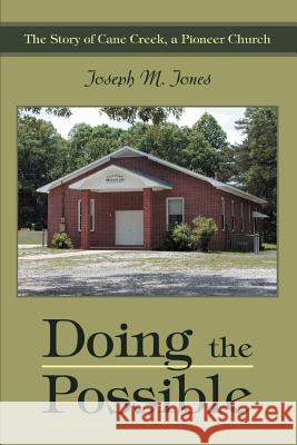 Doing the Possible: The Story of Cane Creek, a Pioneer Church Jones, Joseph M. 9780595334872 iUniverse