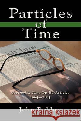 Particles of Time: Greenwich Time Op-Ed Articles 1984-2004 Robben, John 9780595335114