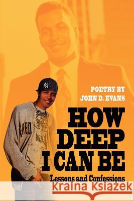 How Deep I Can Be: Lessons and Confessions Evans, John D. 9780595335176 iUniverse