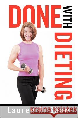 Done with Dieting Lauren R. Shaw 9780595335251 iUniverse