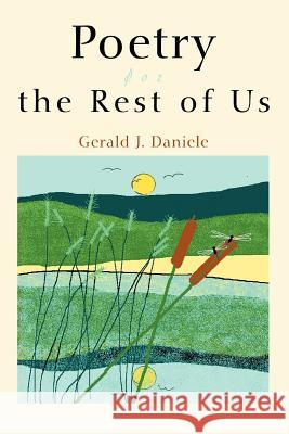 Poetry for the Rest of Us Gerald J. Daniele 9780595335404