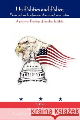 On Politics and Policy: Views on Freedom from an American Conservative Landrith, George C. 9780595335718 iUniverse