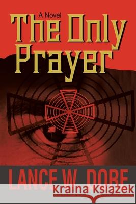 The Only Prayer Lance W. Dore 9780595335749 iUniverse