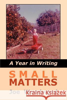 Small Matters: A Year in Writing Woodward, Joe 9780595335770 iUniverse