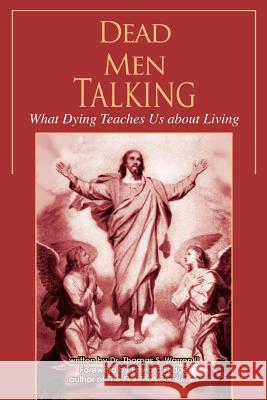 Dead Men Talking: What Dying Teaches Us about Living Warren, Thomas S., II 9780595336272 iUniverse