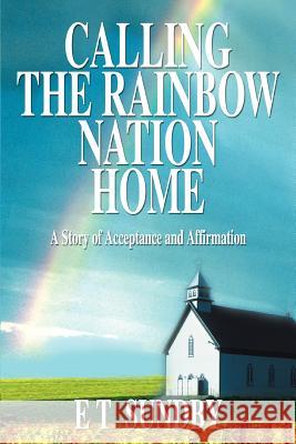 Calling the Rainbow Nation Home: A Story of Acceptance and Affirmation Sundby, E. T. 9780595336296 iUniverse