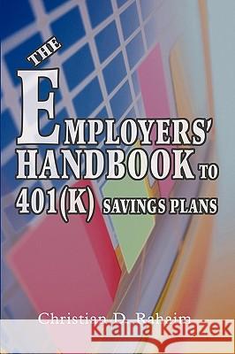 The Employers' Handbook to 401(k) Savings Plans Christian D. Rahaim 9780595336302 iUniverse
