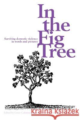 In the Fig Tree: Surviving domestic violence in words and pictures Coleman, Grace 9780595336395 iUniverse