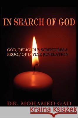 In Search of God: God and Religious Scriptures: Seeking Proof of Divine Revelation Gad, Mohamed 9780595336449