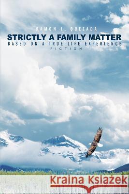 Strictly A Family Matter: Based on a True Life Experience Quezada, Ramon L. 9780595336609 iUniverse