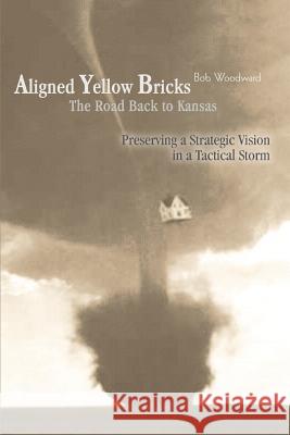 Aligned Yellow Bricks: The Road Back to Kansas Woodward, Bob 9780595336623 iUniverse