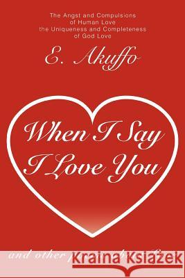 When I Say I Love You: and other poems about Love Akuffo, E. 9780595336685 iUniverse