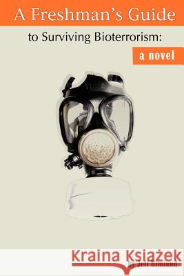 A Freshman's Guide to Surviving Bioterrorism Jeff Rimland 9780595336708 iUniverse