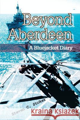 Beyond Aberdeen: A Bluejacket Diary Stoker, Steven C. 9780595337118 iUniverse