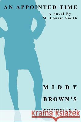 Middy Brown's Journal I: An Appointed Time Smith, M. Louise 9780595337446 iUniverse