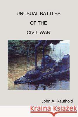 Unusual Battles of the Civil War John A. Kaufhold 9780595337637 iUniverse