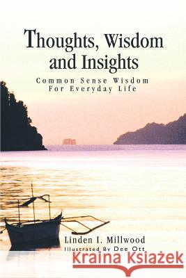 Thoughts, Wisdom and Insights: Common Sense Wisdom For Everyday Life Millwood, Linden I. 9780595337798 iUniverse