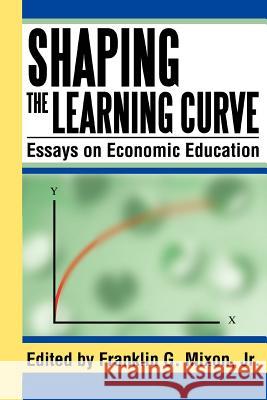 Shaping the Learning Curve : Essays on Economic Education Franklin G. Mixo 9780595338061 iUniverse
