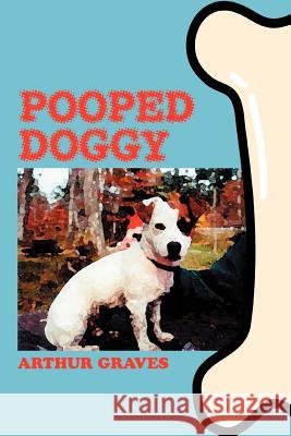 Pooped Doggy Arthur Graves 9780595338085 iUniverse