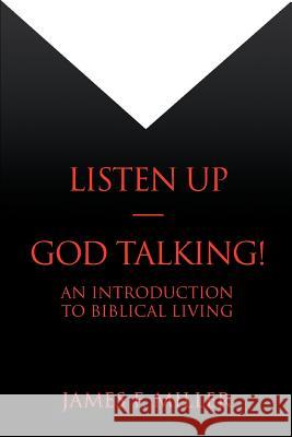 Listen Up--God Talking!: An Introduction to Biblical Living Miller, James F. 9780595338139