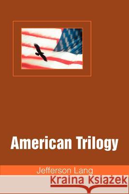 American Trilogy Jefferson Lang 9780595338221 iUniverse