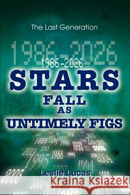 1986-2026 Stars Fall as Untimely Figs: The Last Generation Lucas, Leslie 9780595338511