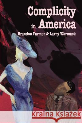 Complicity in America Brandon Farmer Larry Warmack 9780595338603