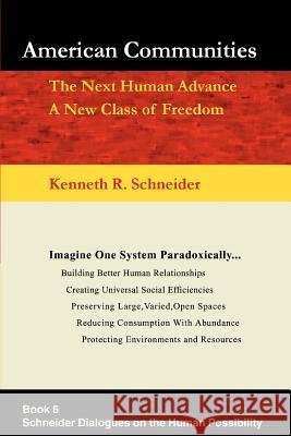 American Communities: The Next Human Advance, A New Class of Freedom Schneider, Kenneth R. 9780595338931 iUniverse